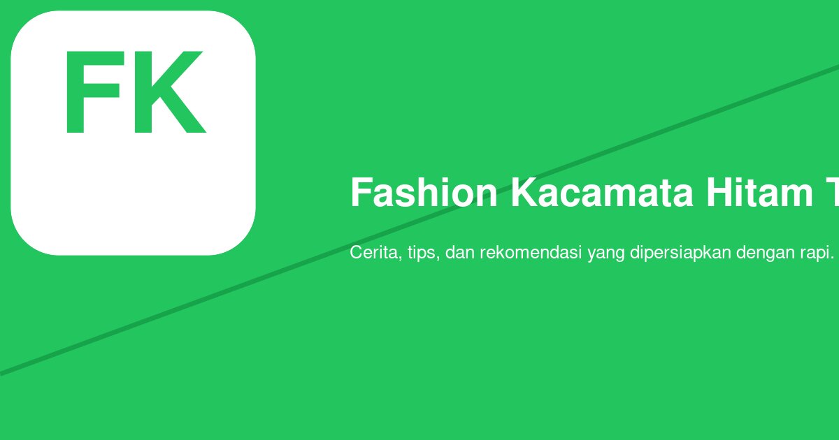 Di Mana Beli Kacamata Hitam Trendi yang Original dan Tidak Palsu? Ini Panduannya!